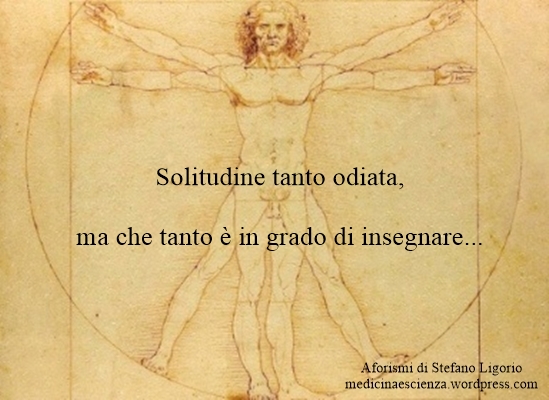 Aforisma, citazione, frase, pensiero, riflessione di Stefano Ligorio. – La solitudine è maestra.